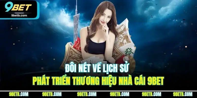 Đôi nét về lịch sử phát triển thương hiệu nhà cái 9BET