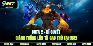 Dota 2 - Bí Quyết Giành Thắng Lớn Từ Cao Thủ Tại 9BET