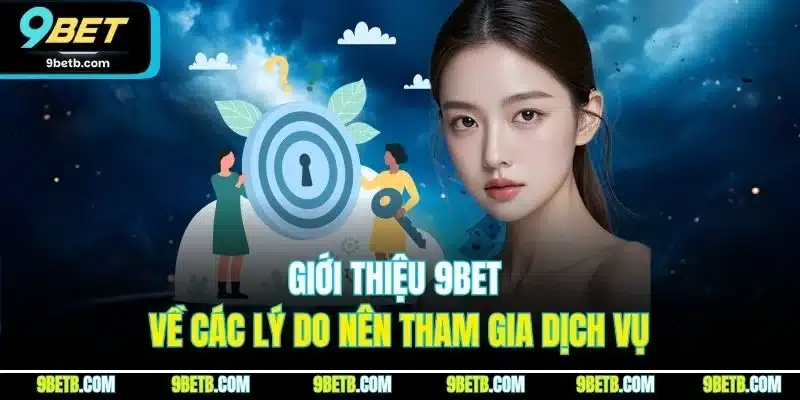 Giới thiệu 9BET về các lý do nên tham gia dịch vụ