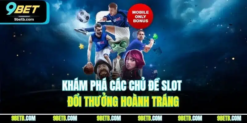 Khám phá các chủ đề slot đổi thưởng hoành tráng