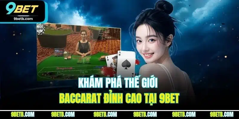 Khám phá thế giới baccarat đỉnh cao tại 9BET