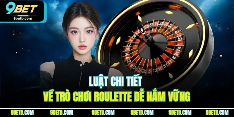 Luật chi tiết về trò chơi Roulette dễ nắm vững