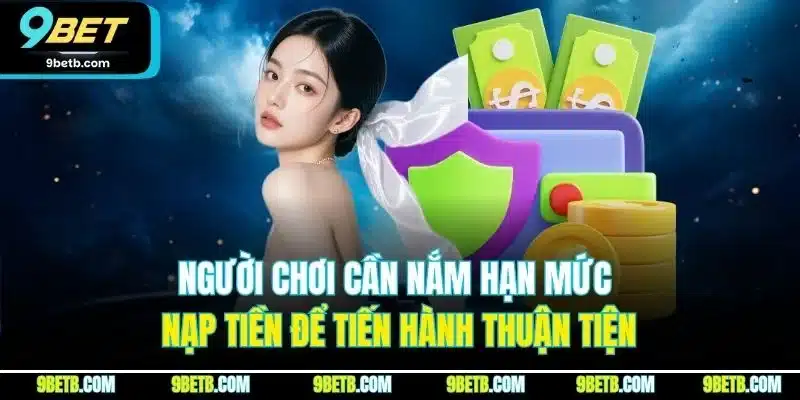 Người chơi cần nắm hạn mức nạp tiền để tiến hành thuận tiện