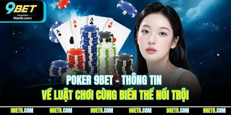 Poker 9BET - Thông Tin Về Luật Chơi Cùng Biến Thể Nổi Trội