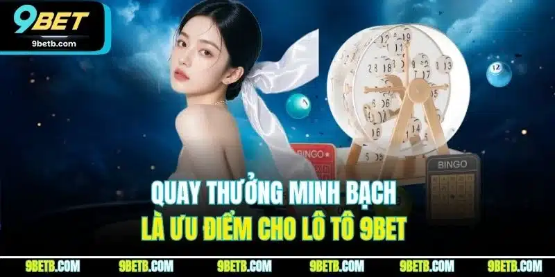 Quay thưởng minh bạch là ưu điểm cho lô tô 9BET 