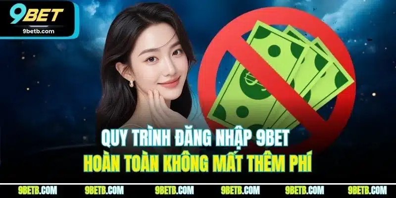 Quy trình đăng nhập 9BET hoàn toàn không mất thêm phí