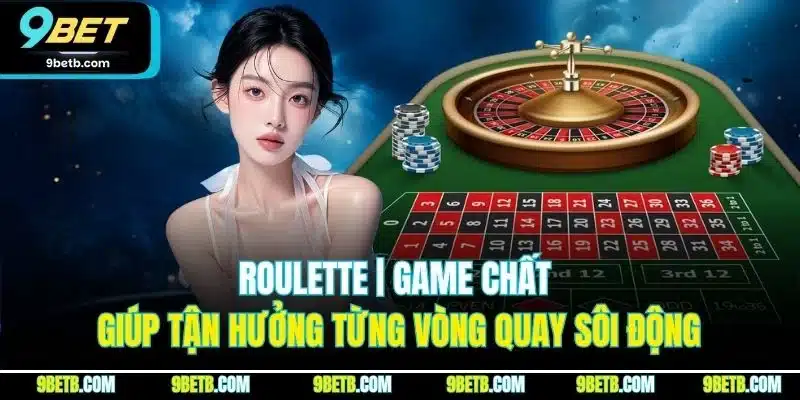 Roulette | Game Chất Giúp Tận Hưởng Từng Vòng Quay Sôi Động