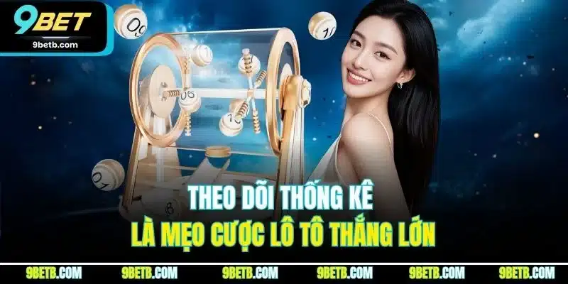Theo dõi thống kê là mẹo cược lô tô thắng lớn