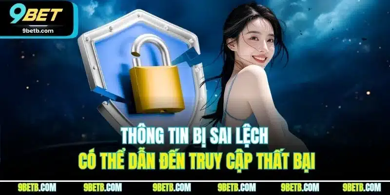Thông tin bị sai lệch có thể dẫn đến truy cập thất bại
