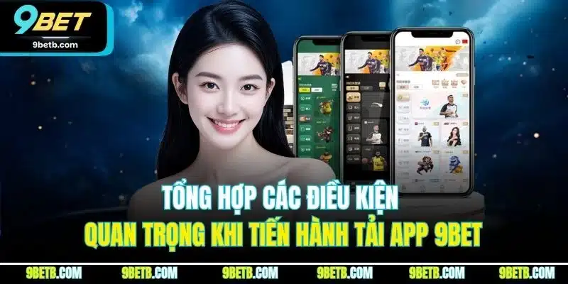 Tổng hợp các điều kiện quan trọng khi tiến hành tải app 9BET