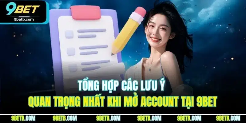 Tổng hợp các lưu ý quan trọng nhất khi mở account tại 9BET