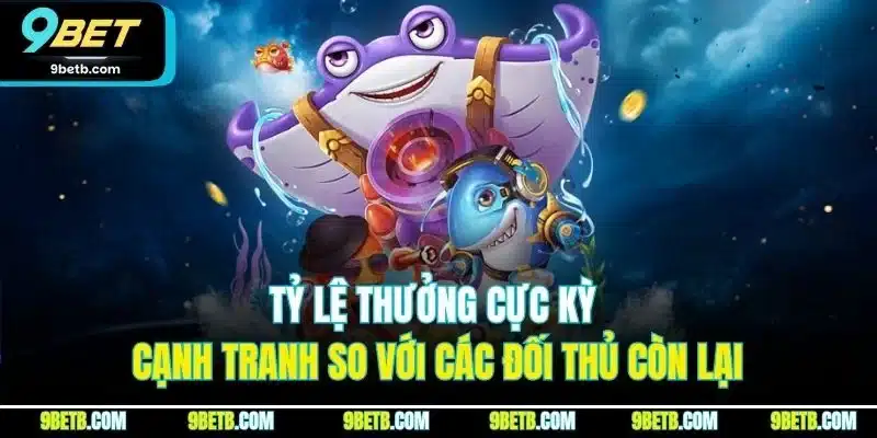 Tỷ lệ thưởng cực kỳ cạnh tranh so với các đối thủ còn lại